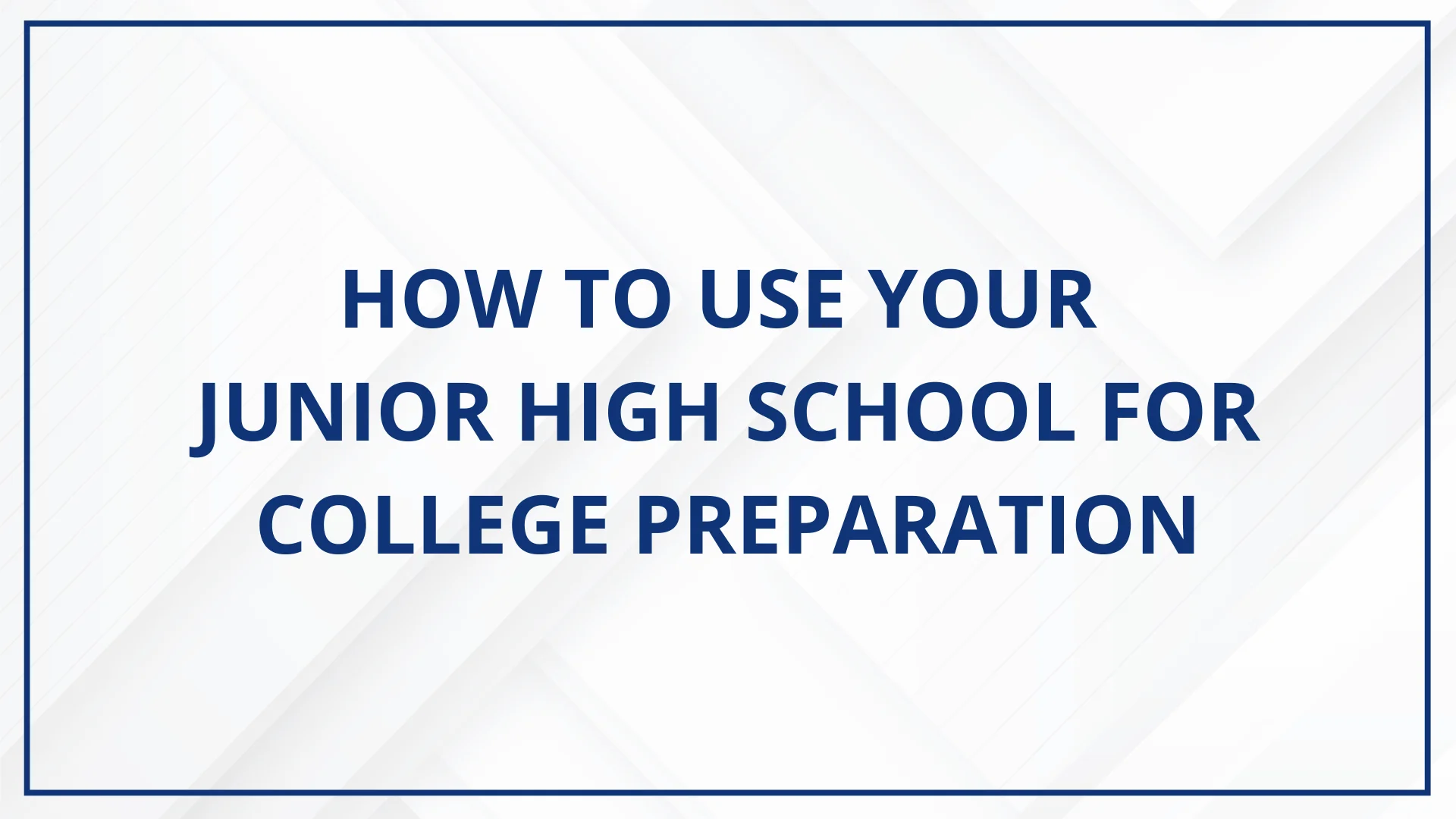 How to Use Your Junior High School for College Preparation