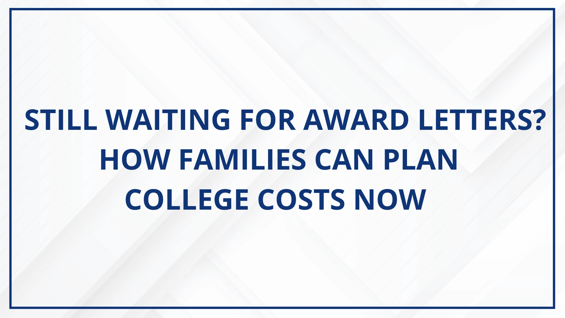 Still Waiting for Award Letters How Families Can Plan College Costs